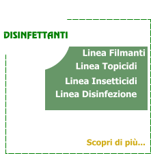 DISINFETTANTI Scopri di pi... Linea Filmanti Linea Insetticidi Linea Topicidi Linea Disinfezione